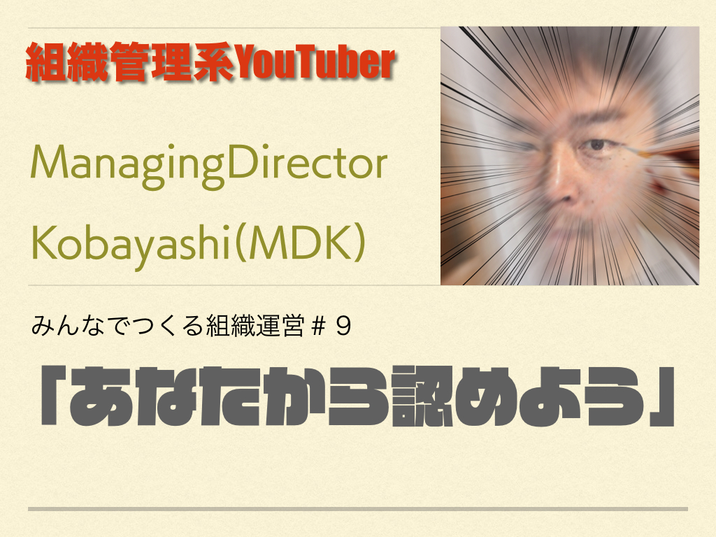 組織管理系YouTuber MDKの組織運営論　＃９　「あなたから認めよう」