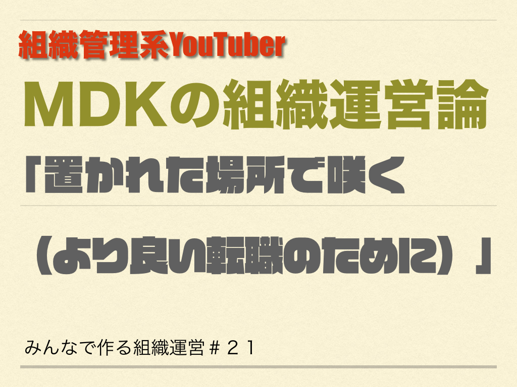 組織管理系YouTuber MDKの組織運営論　＃２１　置かれた場所で咲く（より良い転職のために）
