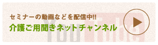 セミナーの動画などを配信中!! 介護ご用聞きネットチャンネル